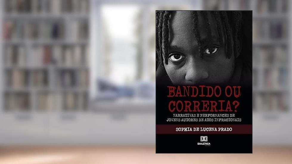 Bandido ou correria?: narrativas e performances de jovens autores de atos infracionais, do autor Sophia de Lucena Prado