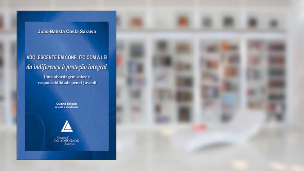 Adolescente Em Conflito Com A Lei Da Indiferença À Proteção Integral; Uma Abordagem sobre a Responsabilidade Penal Juvenil, do autor João Batista Costa Saraiva