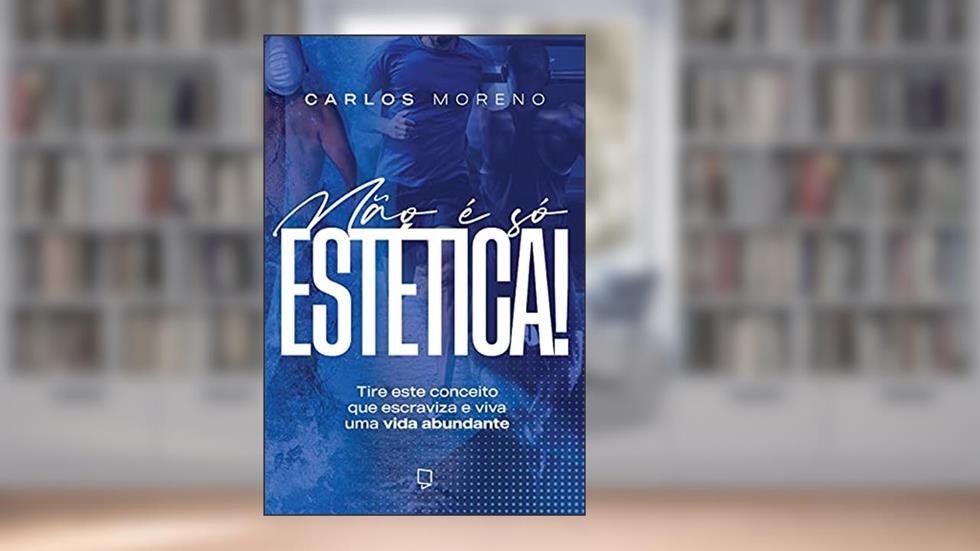 Não é só estética : Tire este conceito que escraviza e viva uma vida abundante, do autor Carlos Moreno