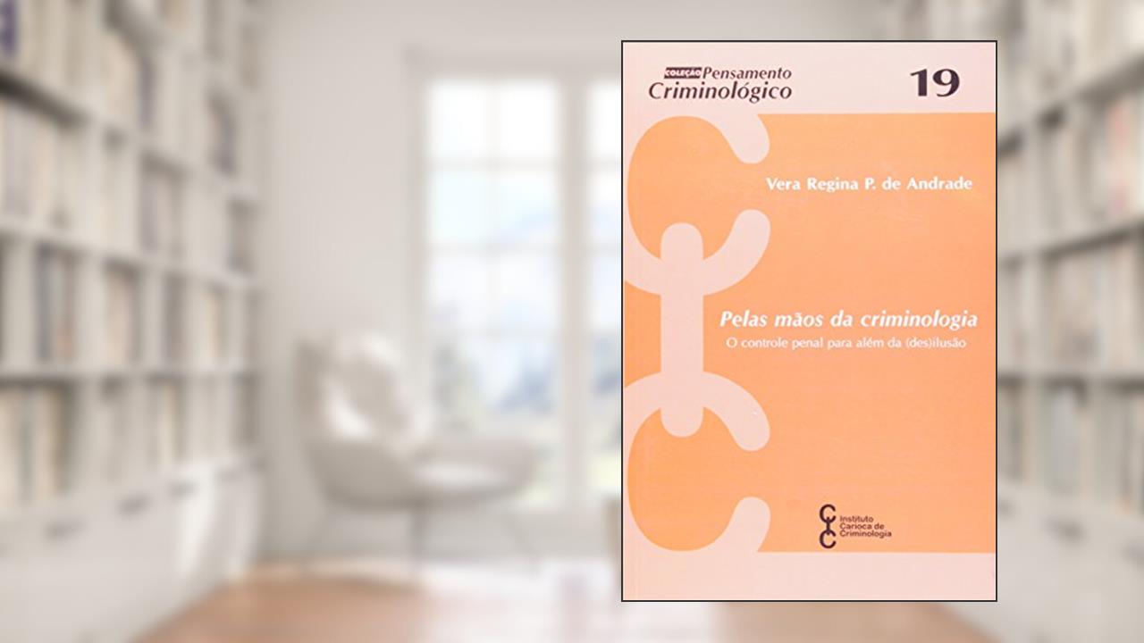 Pelas Mãos da Criminologia. O Controle Penal Para Além da Desilusão, do autor Vera Regina Pereira de Andrade