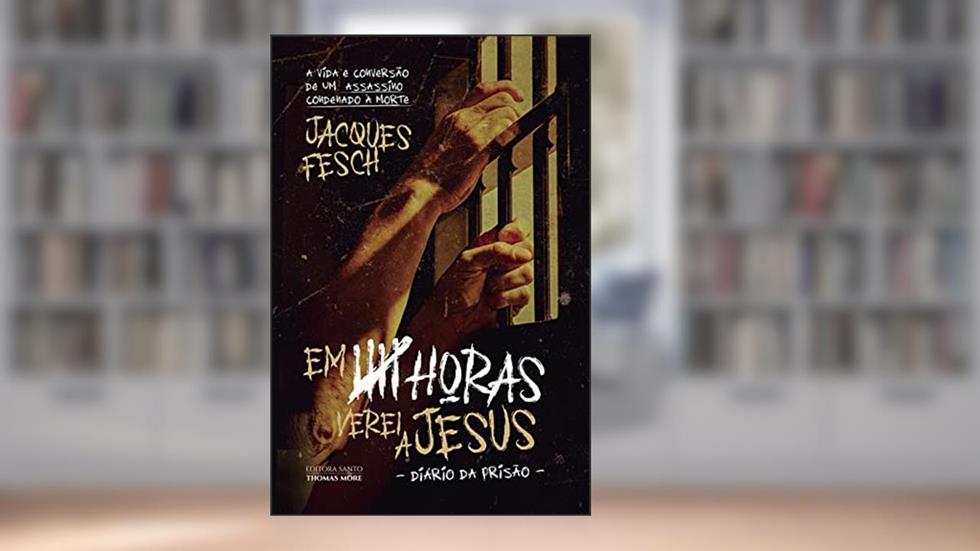 Em Cinco Horas Verei a Jesus - Diário da Prisão, do autor Jacques Fesch
