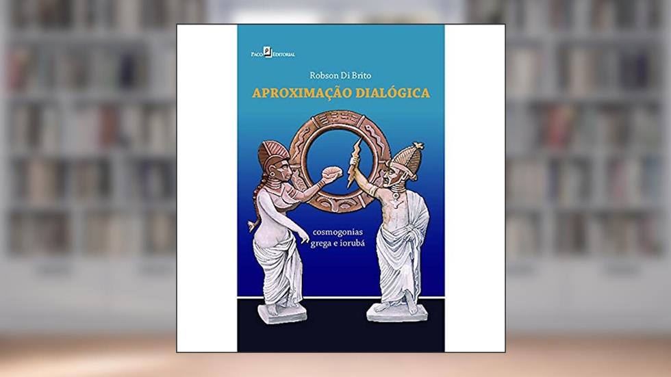 Aproximação Dialógica: Cosmogonias Grega e Iorubá, do autor Robson di Brito