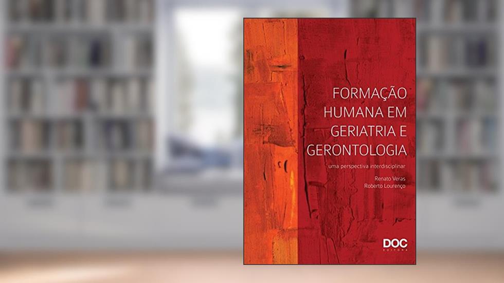 Formação Humana em Geriatria e Gerontologia. Uma Perspectiva Interdisciplinar, do autor Renato Veras