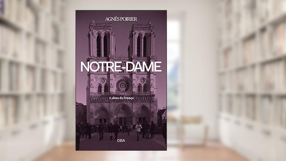 Notre-Dame: A alma da França, do autor Agnès Poirier