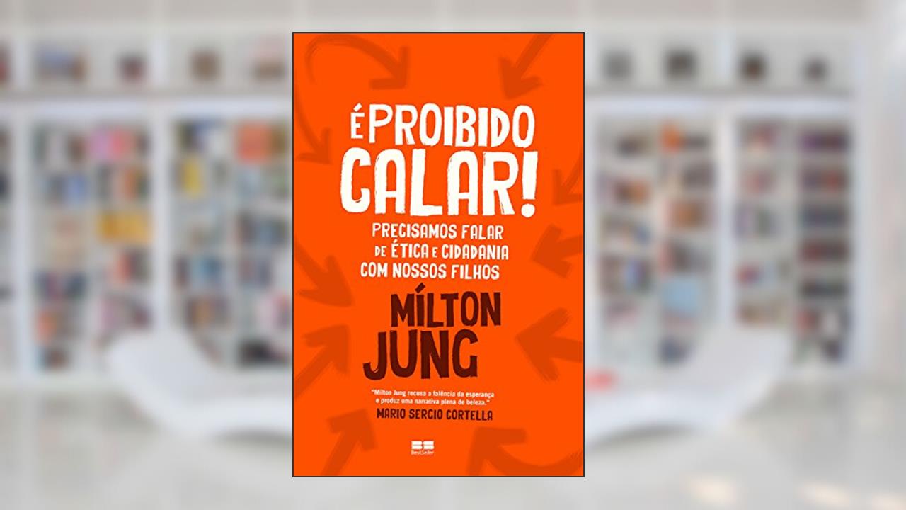 É proibido calar!: Precisamos falar sobre ética e cidadania com nossos filhos, do autor Mílton Jung
