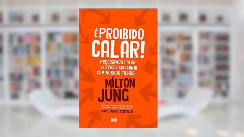 É proibido calar!: Precisamos falar sobre ética e cidadania com nossos filhos, do autor Mílton Jung