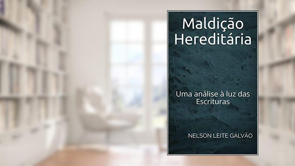 Maldição Hereditária: Uma análise à luz das Escrituras, do autor Nelson Leite Galvão