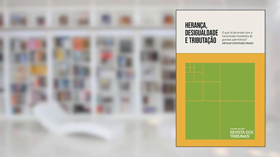 Herança, desigualdade e tributação: o que há de errado com a transmissão hereditária de grandes patrimônios?, do autor Arthur Cristóvão Prado