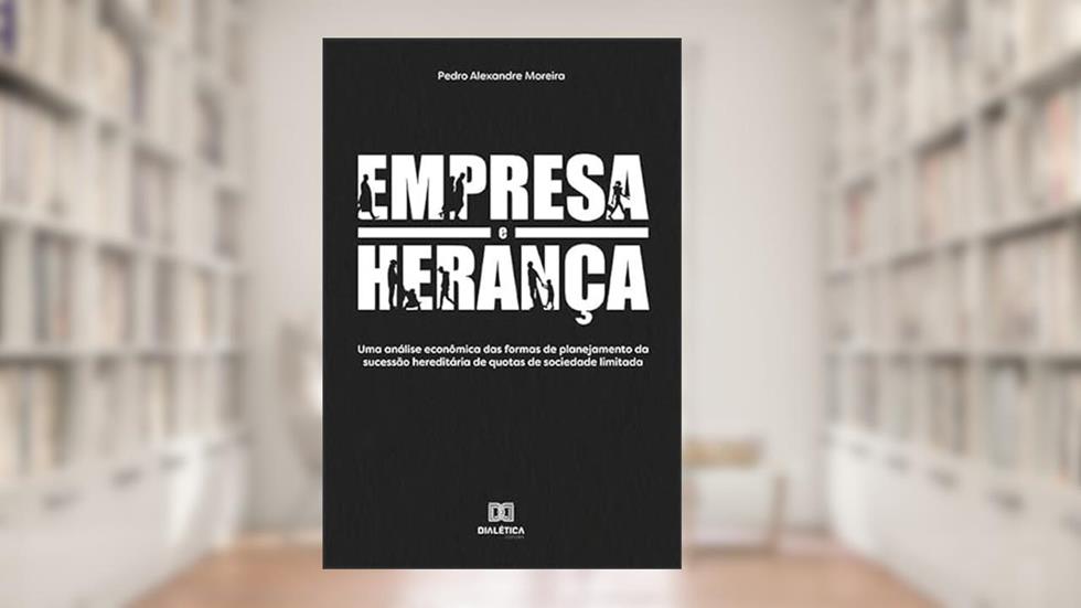 Empresa e herança: uma análise econômica das formas de planejamento da sucessão hereditária de quotas de sociedade limitada, do autor Pedro Alexandre Moreira