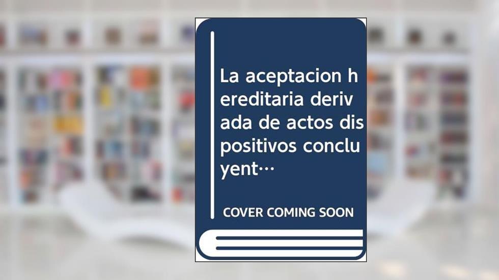La aceptación hereditaria derivada de actos dispositivos concluyentes sobre el caudal, do autor Aurelio Barrio Gallardo