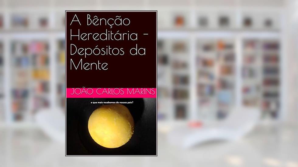 A Bênção Hereditária - Depósitos da Mente, do autor João Carlos Marins