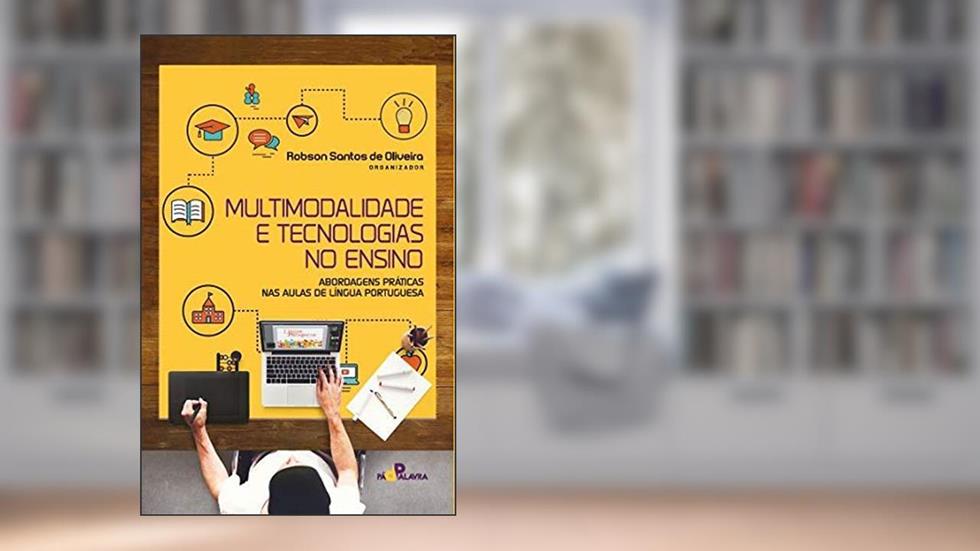 Multimodalidade e Tecnologias no Ensino - Abordagens Práticas nas Aulas de Língua Portuguesa, do autor Varios Autores