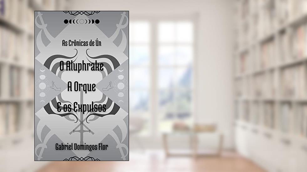 As Crônicas de Ún: O Aluphrake, a Orque e os Expulsos, do autor Gabriel Domingos Flor