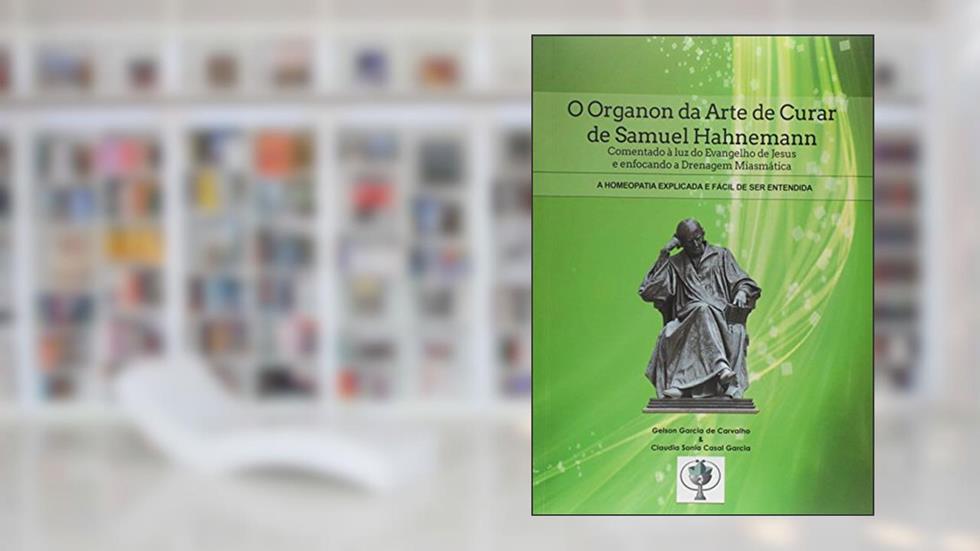 O Organon da Arte de Curar de Samuel Hahnemann, do autor Gelson Garcia de Carvalho