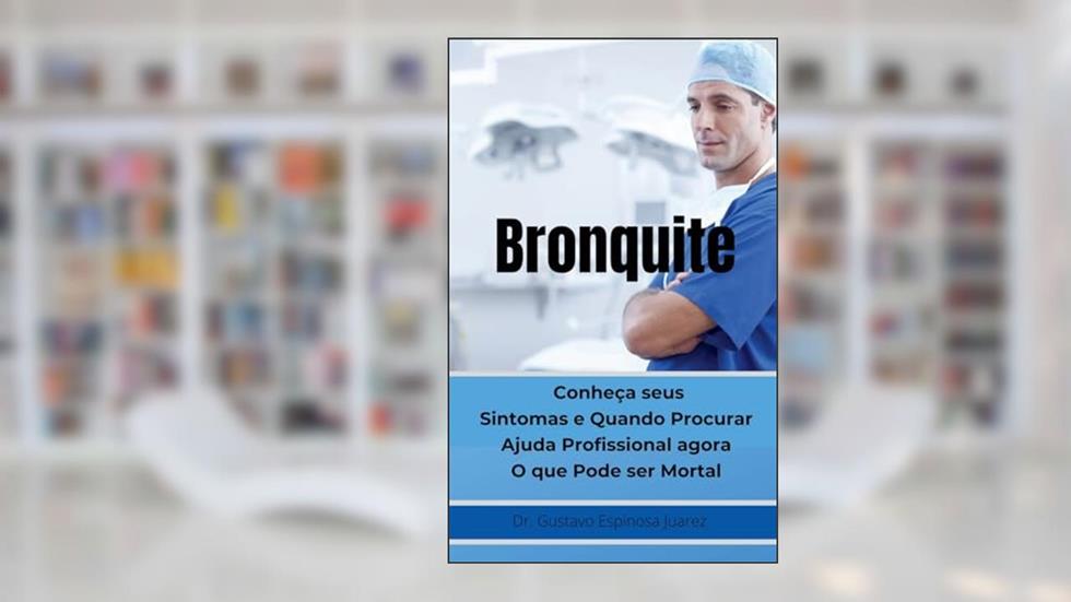 Bronquite Conheça seus Sintomas e Quando Procurar Ajuda Profissional agora O que Pode ser Mortal, do autor Dr Gustavo Espinosa Juarez