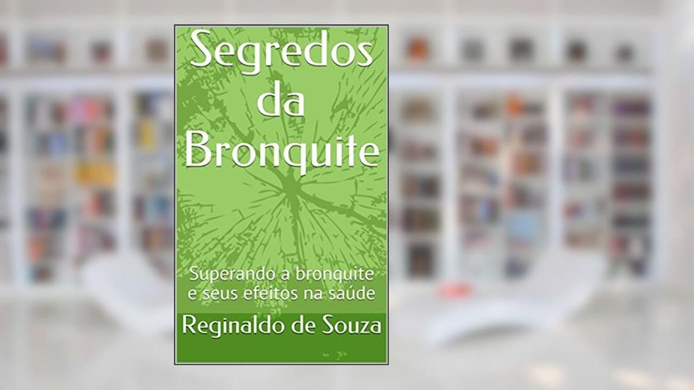 Segredos da Bronquite: Superando a bronquite e seus efeitos na saúde, do autor Reginaldo de Souza
