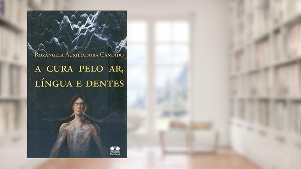 A Cura Pelo Ar, Língua e Dentes, do autor Rosangela Auxiliadora Candido