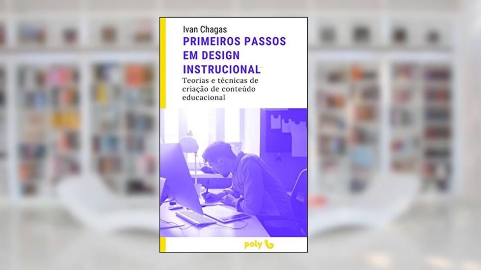 Primeiros Passos em Design Instrucional: Teorias e técnicas de criação de conteúdo educacional, do autor Ivan Chagas