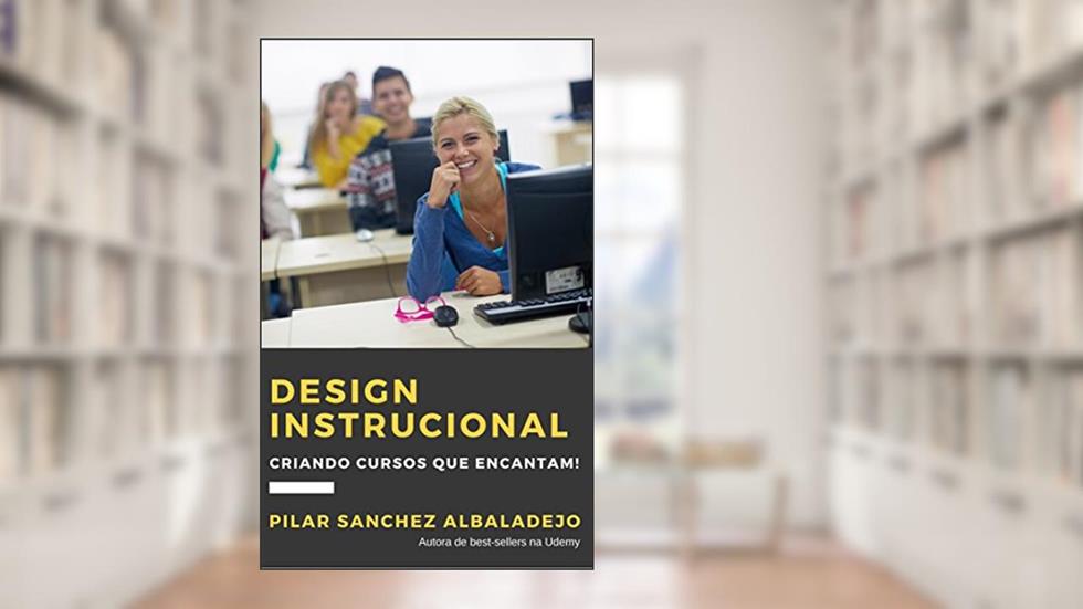Design Instrucional: Criando cursos que encantam!, do autor Pilar Sanchez Albaladejo