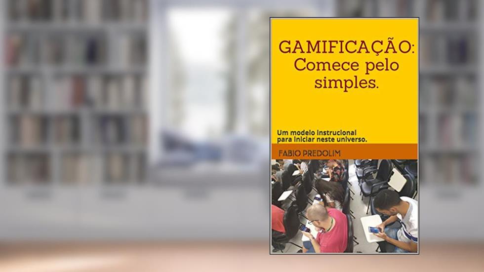 GAMIFICAÇÃO: Comece pelo simples.: Um modelo instrucional para iniciar neste universo., do autor Fabio Predolim; Paula Sacai; Filipe Oliveira