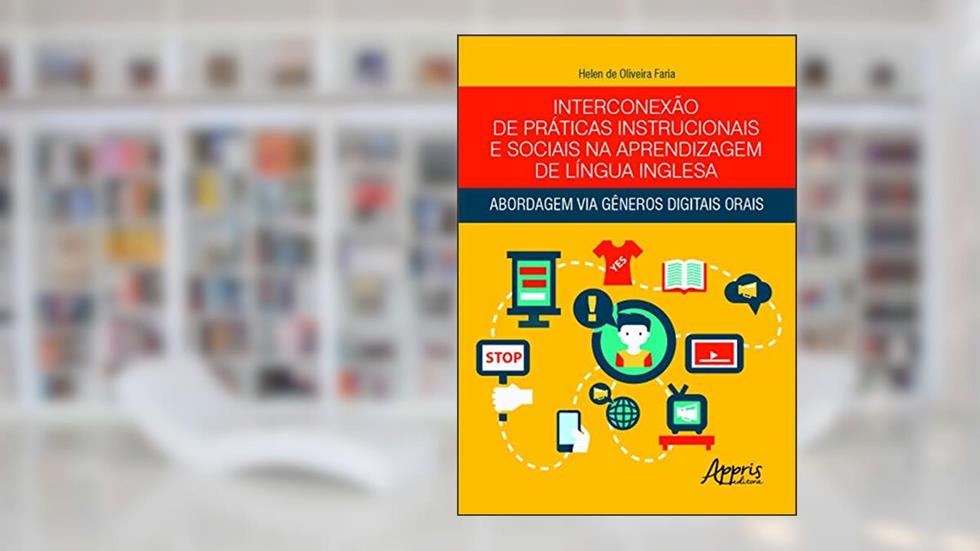 Interconexão de práticas instrucionais e sociais na aprendizagem de língua inglesa: abordagem via gêneros digitais orais, do autor Helen de Oliveira Faria