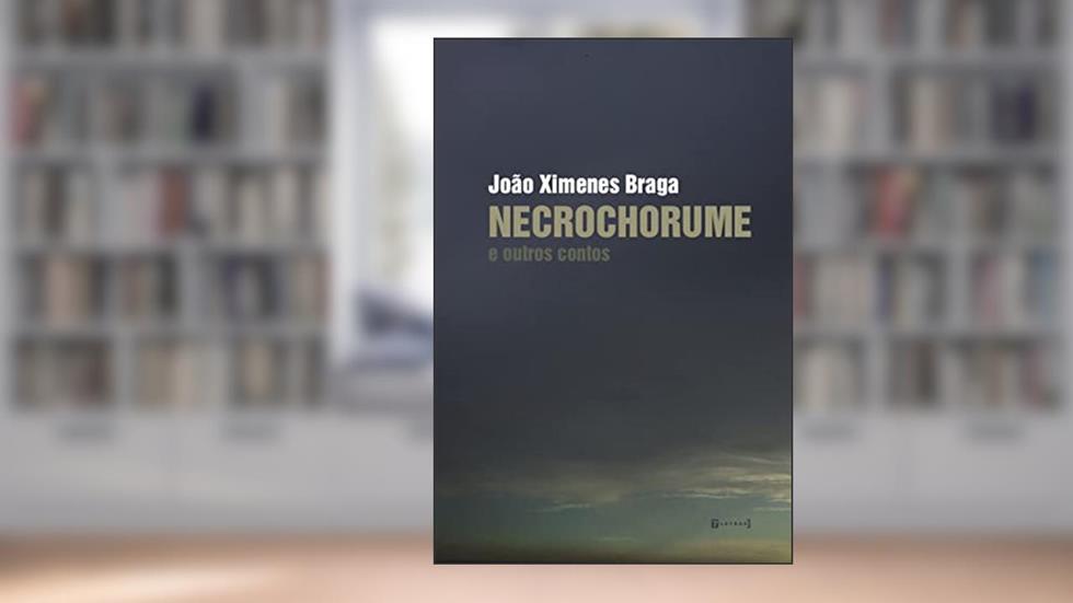 Necrochorume: e outros contos, do autor João Ximenes Braga