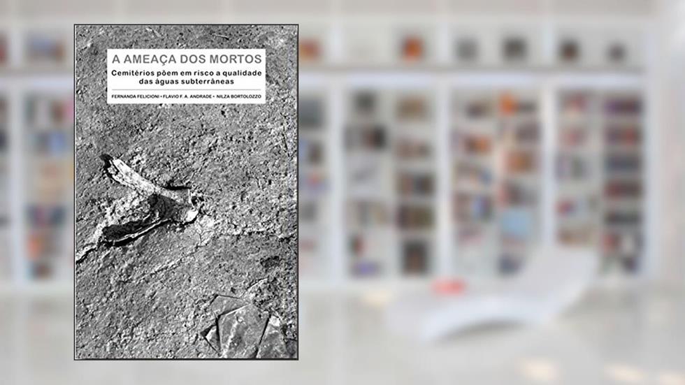 "Ameaça dos Mortos - Cemitérios põem em risco a qualidade das águas subterrâneas", do autor Flavio Andrade; Fernanda Felicioni; Nilza Bortolozo