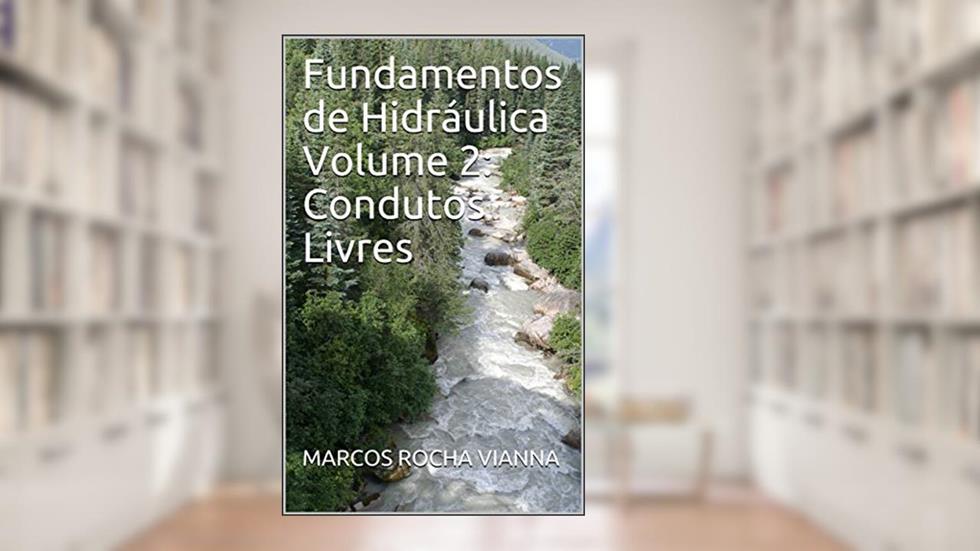 Fundamentos de Hidráulica: Volume 2: Condutos Livres, do autor MARCOS ROCHA VIANNA