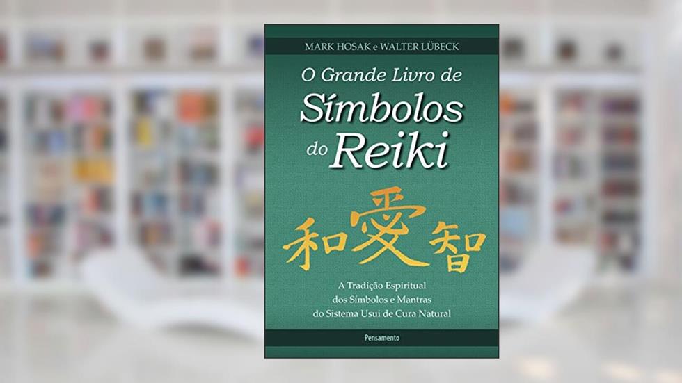 O Grande Livro de Símbolos do Reiki: a Tradição Espiritual dos Símbolos e Mantas do Sistema Usui de Cura Natural, do autor Mark Hosak; Walter Lübeck