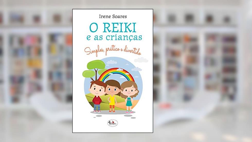 O Reiki e as Crianças: Simples, Prático e Divertido, do autor Irene Soares