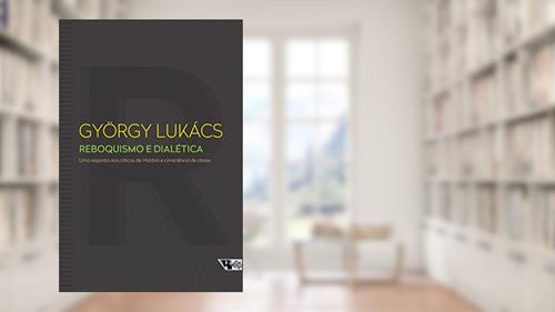 Capa de Reboquismo e Dialética: uma Resposta aos Críticos de História e Consciência de Classe, do autor György Lukács
