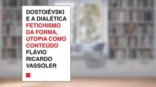 Capa de Dostoiévski e a dialética: Fetichismo da forma, utopia como conteúdo, do autor Flávio Ricardo Vassoler