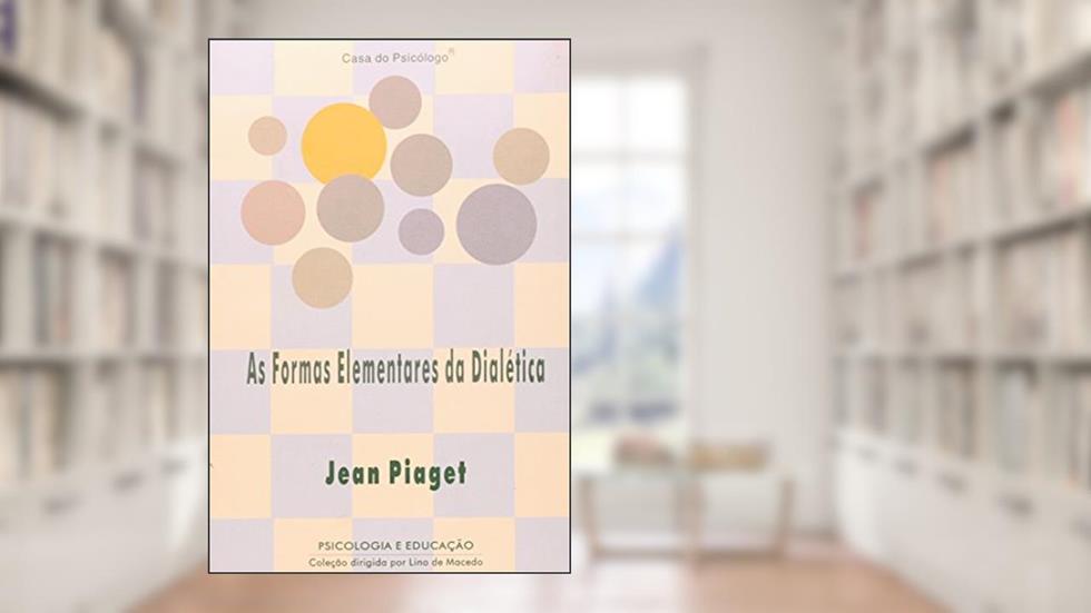As Formas Elementares da Dialética, do autor Jean Piaget