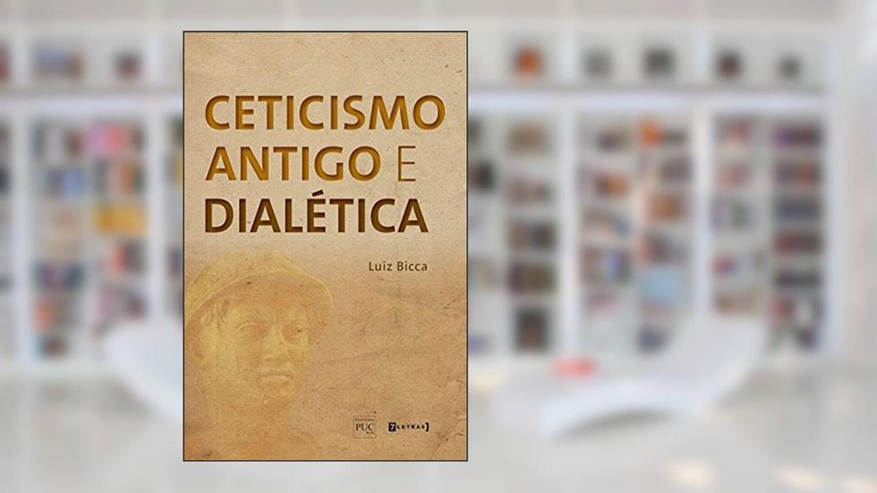 Ceticismo Antigo E Dialética, do autor Luiz Bicca