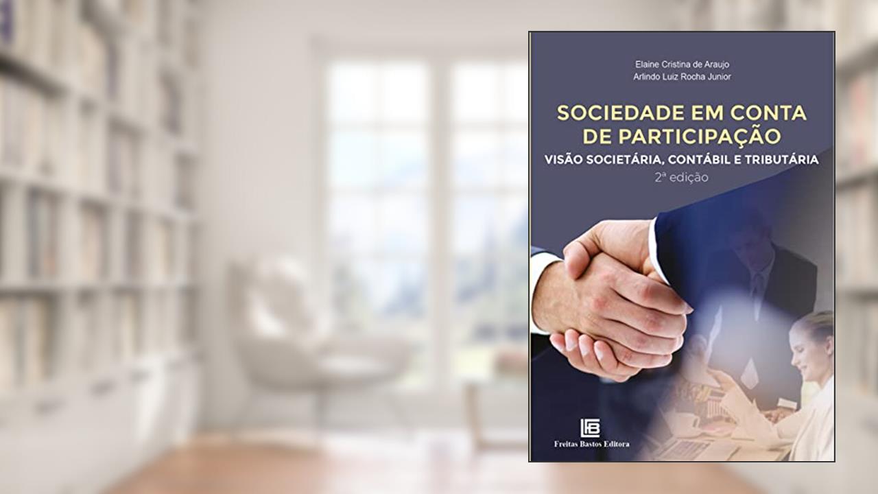Sociedade em Conta de Participação: Visão Societária, Contábil e Tributária, do autor Arlindo Luiz Rocha Junior; Elaine Cristina de Araujo