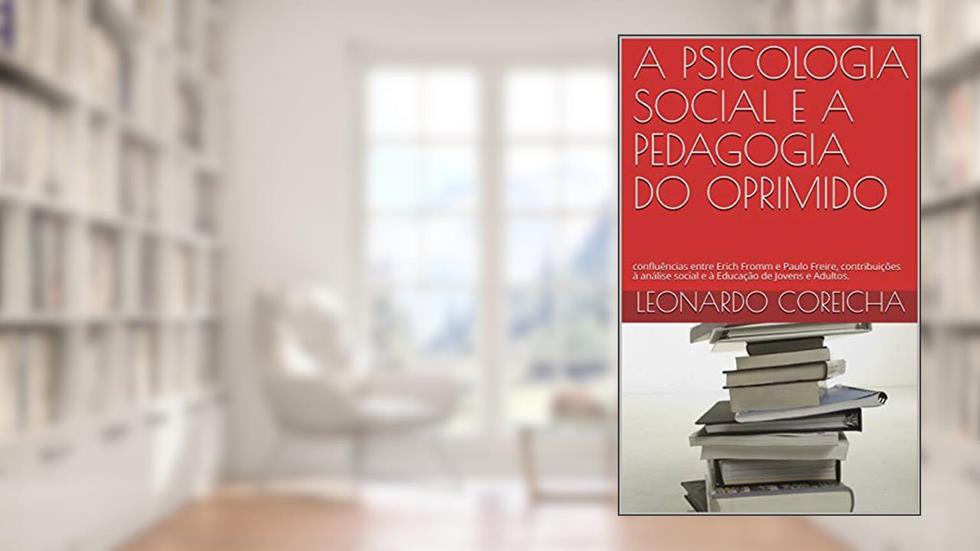A PSICOLOGIA SOCIAL E A PEDAGOGIA DO OPRIMIDO: confluências entre Erich Fromm e Paulo Freire, contribuições à análise social e à Educação de Jovens e Adultos., do autor LEONARDO COREICHA