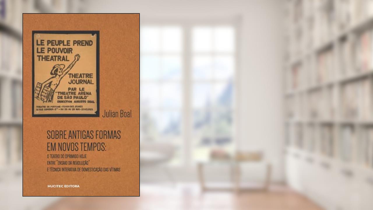 Sobre antigas formas em novos tempos: o teatro do oprimido hoje: entre "ensaio da revolução" e técnica interativa de domesticação das vítimas: 119, do autor Julian Boal
