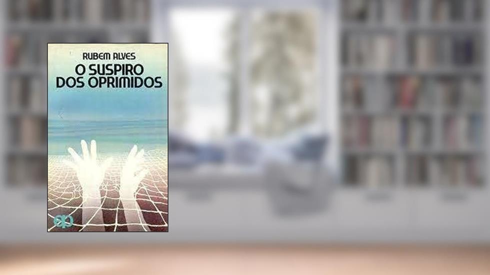 O Suspiro Dos Oprimidos (Tempo De Libertacao) (Portuguese Edition), do autor Rubem A Alves