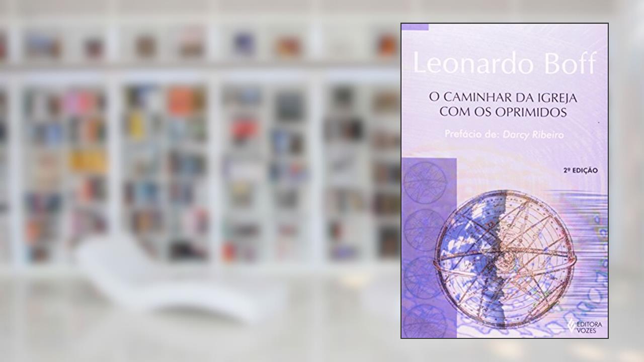 Caminhar da Igreja com os oprimidos: Do Vale de Lágrimas rumo à Terra Prometida, do autor Leonardo Boff