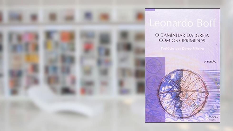 Caminhar da Igreja com os oprimidos: Do Vale de Lágrimas rumo à Terra Prometida, do autor Leonardo Boff