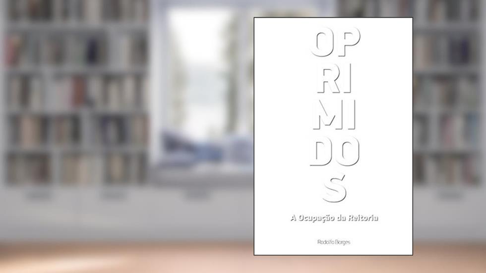 Oprimidos: A ocupação da reitoria, do autor Rodolfo Borges