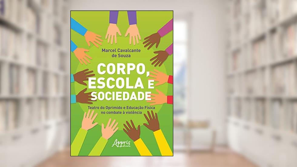 Corpo, escola e sociedade: teatro do oprimido e educação física no combate à violência, do autor Marcel Cavalcante de Souza