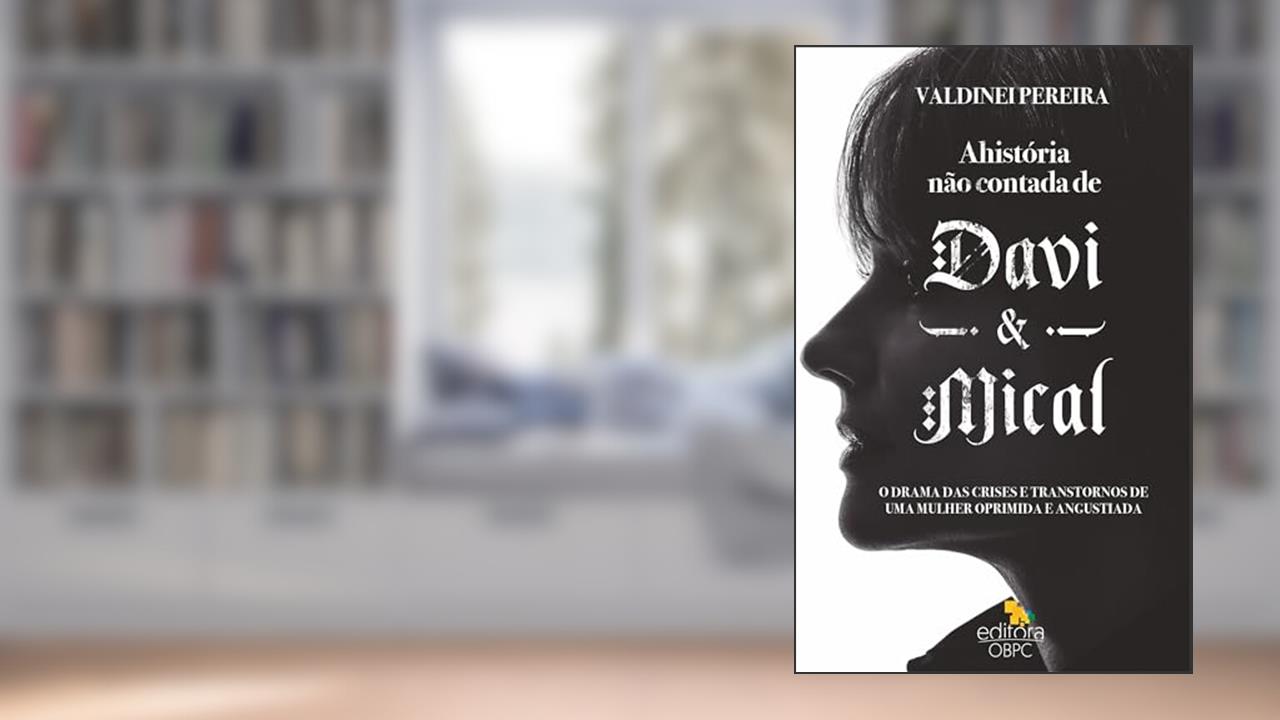 A História Não Contada de Davi e Mical: O drama das crises e transtornos de uma mulher oprimida e angustiada, do autor Valdinei Pereira