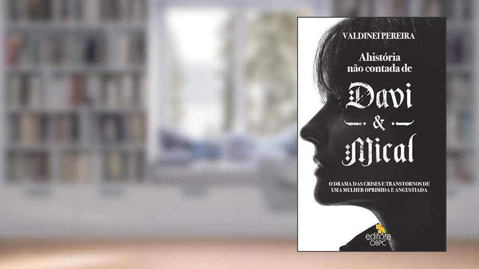 A História Não Contada de Davi e Mical: O drama das crises e transtornos de uma mulher oprimida e angustiada, do autor Valdinei Pereira