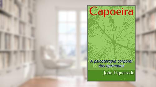 Capa de Capoeira: A psicoterapia corporal dos oprimidos, do autor João Figueiredo