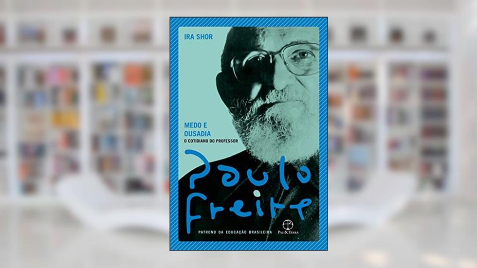 Medo e ousadia: O cotidiano do professor, do autor Paulo Freire; Ira Shor