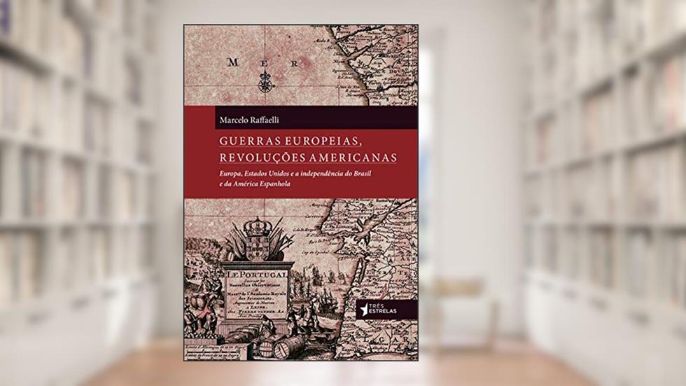 Guerras Europeias, Revoluções Americanas, do autor Marcelo Raffaelli