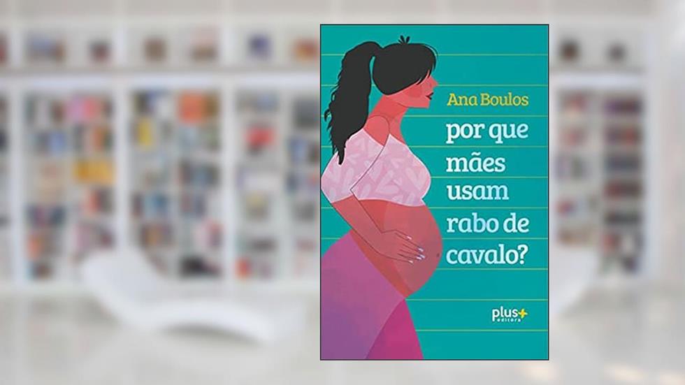 Por que Mães Usam Rabo de Cavalo ?, do autor Ana Boulos