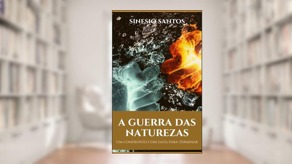 A GUERRA DAS NATUREZAS: Um conflito com data para terminar, do autor Sinesio Santos