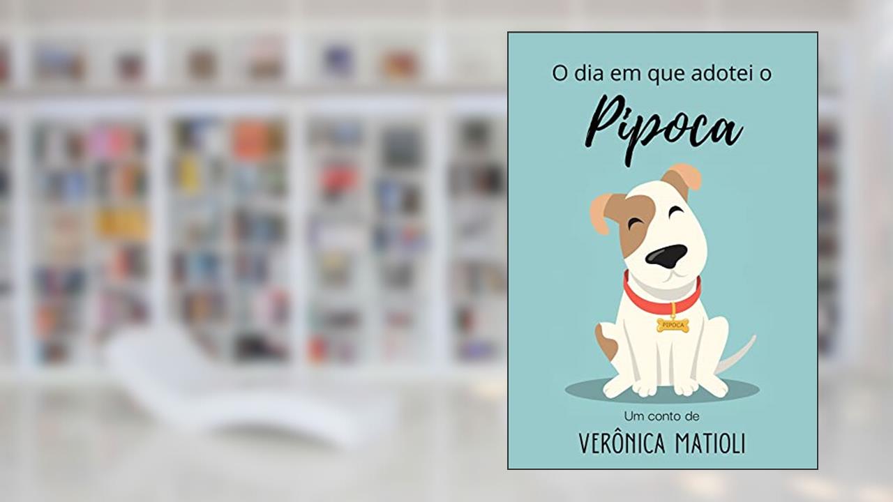 O dia em que adotei o Pipoca (Infantil), do autor Verônica Matioli